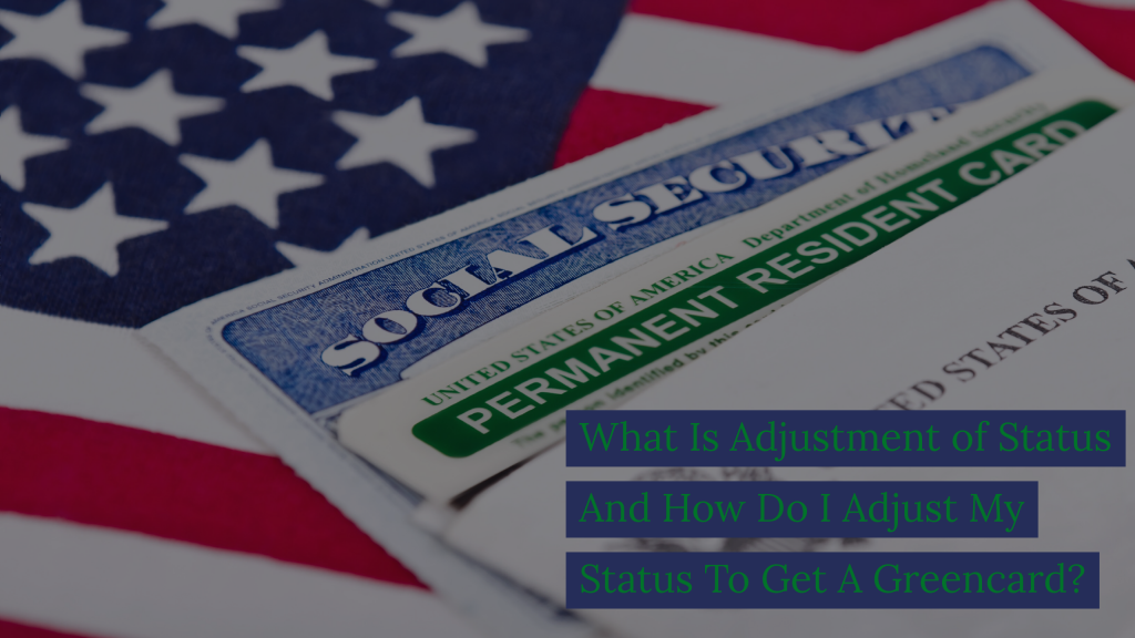 What is Adjustment of Status and How Do I Adjust My Status to Get a
